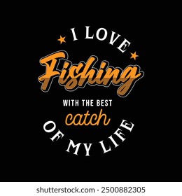 I love fishing with the best catch of my love quote typography black t-shirt design, fishing lover poster template.