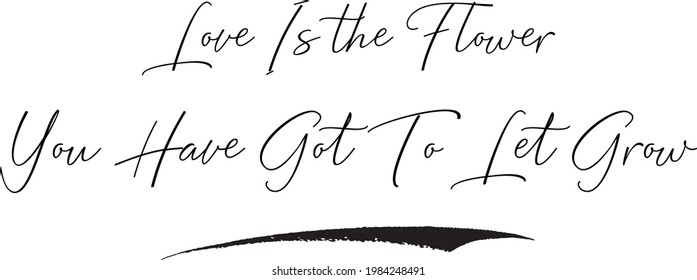 Love Is the Flower You Have Got To Let Grow Cursive Text Lettering Vector Saying