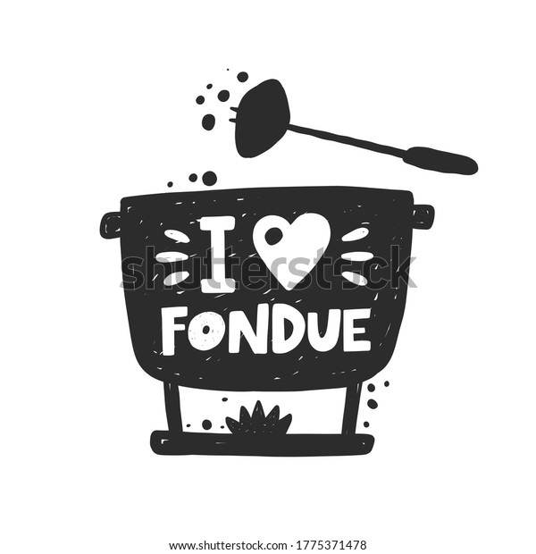 I love fondue hand drawn\
illustration. Frying pan isolated silhouette on the fire. Plate\
grunge stylized lettering. Cheese food cooking poster design\
element.