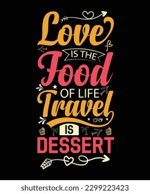 LOVE IS THE FOOD OF LIFE TRAVEL IS DESSERT. T-SHIRT DESIGN. PRINT TEMPLATE.TYPOGRAPHY VECTOR ILLUSTRATION.