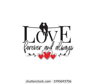 Love forever and always, vector. Wording design isolated on white background, lettering. Wall decals, wall art, artwork home art decoration. Romantic love quote. Poster design