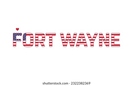 I love Fort Wayne, Love Fort Wayne, Fort Wayne, Fort Wayne Vector, City of United States, City of United States of America, Flag of United States, I love United States, Love, Vector