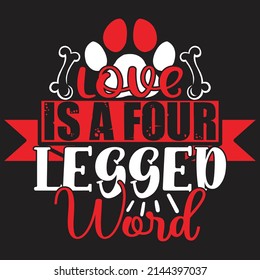 Love is a Four Legged Word - Dog T-shirt And  SVG Design, Vector File.