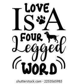 Love is a four legged word Dog Lover shirt print template, typography design for dog mom, cute quotes, fur mom, paw, dog valentines, dog lover 