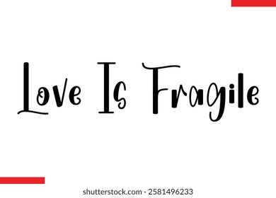 Love Is Fragile Love typography text saying