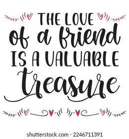 The Love Of A Friend Is A VAluable Treasure, Happy valentine's day shirt Design Print Template Gift For Valentine's