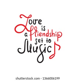 Love is a friendship set to music -motivational quote. Hand drawn beautiful lettering. Print for inspirational poster, t-shirt, bag, cups, Valentines cards, flyer, sticker, badge. Elegant writing