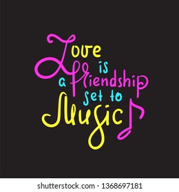Love is a friendship set to music -motivational quote. Hand drawn beautiful lettering. Print for inspirational poster, t-shirt, bag, cups, Valentines cards, flyer, sticker, badge. Elegant writing