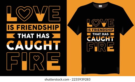 Love is friendship that has caught fire Typography-Love T-Shirt Design Valentine Day T-Shirt Design.