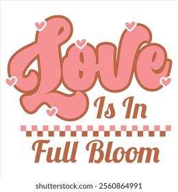 LOVE IS IN FULL BLOOM - Valentines Day t-shirt design