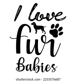 I love fur babies Dog Lover shirt print template, typography design for dog mom, cute quotes, fur mom, paw, dog valentines, dog lover 