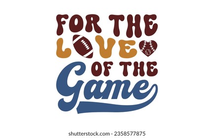 For the love of the game svg, Football SVG, Football T-shirt Design Template SVG Cut File Typography, Files for Cutting Cricut and Silhouette Cut svg File, Game Day eps, png svg