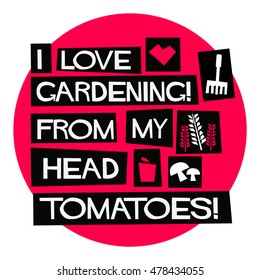 I love gardening from my head tomatoes! (Flat Style Vector Illustration Quote Poster Design)