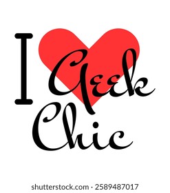 I love Geek Chic creative slogan. Hand drawn letters with red heart. Vector illustration, lettering in modern design for print t shirt, banner, poster, sticker or label.