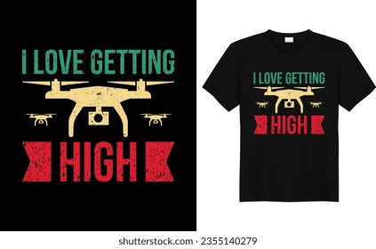 i love getting high, Funny Drone Lover,Vintage Drone T-shirt Design
