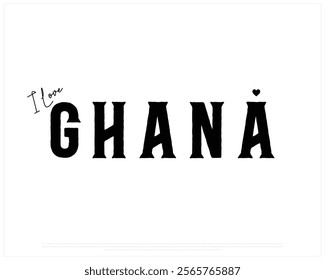 I love GHANA, I love Ghana typographic design with black typography and heart on white background, Vector design of I love GHANA, GHANA National Day Design