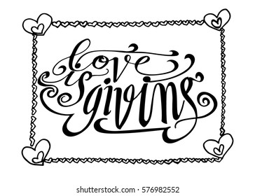 Love is Giving. Hand Lettered Quote. Modern Calligraphy. Romantic slogan and quote for love cards and prints
