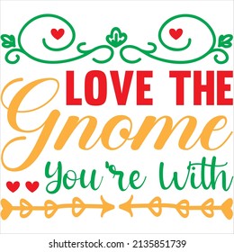 love the gnome you're with t- shirt design ,vector file.