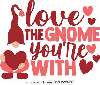 Love The Gnome You're With - Valentines Day Design