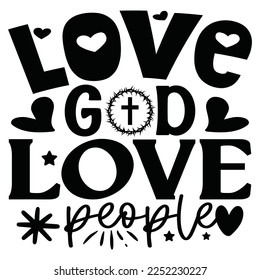 Love God Love People - Christian Jesus Quotes T-shirt And SVG Design. Religious Motivational Inspirational SVG Quotes T shirt Design, Vector EPS Editable Files.