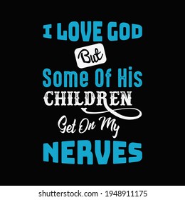 I love god but some of his children get on my nerves t shirt design vector - best t shirt design.illustration