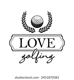 Love Golfing T-shirt Quotes Design Vector Illustration Clipart Eps 