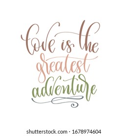 love is the greatest adventure - hand lettering inscription text positive quote for camping adventure design, calligraphy vector illustration