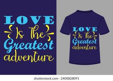 Love Is The Greatest Adventure T-shirt Design . This is a editable file .