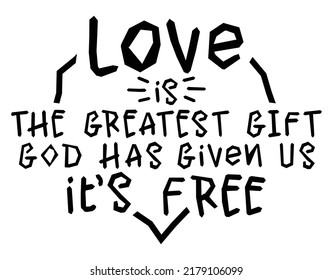 Love is the greatest gift God has given us. It’s free. Romantic message.