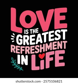 Love Is The Greatest Refreshment In Life Valentine's T-shirt Design, apparel, vector illustration, graphic template, print on demand, textile, retro, typography, vintage, valentine day tee