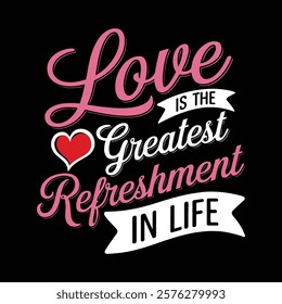 Love Is The Greatest Refreshment In Life Valentine's T-shirt Design, vector illustration, graphic template, print on demand, textile, retro style, typography, vintage, eps 10, element, tee shirt