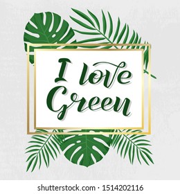 I love green lettering text on textured background with palm and monstera leaves, vector illustration. Eco calligraphy. Ecology, vegan, vegetarian vector design. Print for logo, T-shirt and caps.