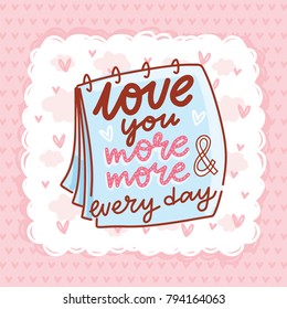 Love Greeting card with cute Calligraphy, lettering text with doodles and hearts. I love you more and more every day. Hand drawn vector romantic art ilustration in cartoon style