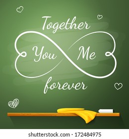 Love greeting card on the chalkboard in shape of eternity symbol made from hearts, with small hearts near the big. Together You And Me Forever - message written on it. With place for your text. Vector