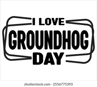 I Love Groundhog Day T-shirt, Groundhog Day SVG,Trending Svg,Happy Groundhog Day