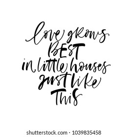 Love grows best in little houses just like this phrase. Ink illustration. Modern brush calligraphy. Isolated on white background.