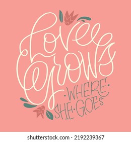 Love grows. Cute hand drawn motivation lettering phrase. Lettering for t-shirt design. 