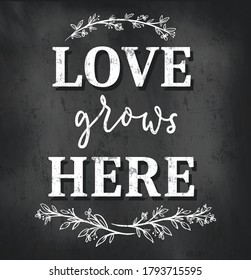 Love grows here inspirational poster with lettering, floral elements and chalkboard background. Motivational love retro poster or sign vector illustration.Cute home quote for signs, cards, wedding etc