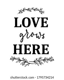 Love grows here inspirational poster with lettering, floral elements isolated on white background. Inspirational love quote for prints, posters, textile, farmhouse decor etc. Vector illustration