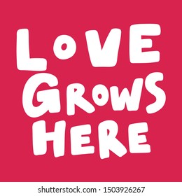 Love grows here. Vector hand drawn illustration with cartoon lettering. Good as a sticker, video blog cover, social media message, gift cart, t shirt print design.