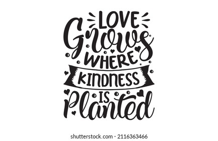 Love grows where kindness is planted -  design vector illustration. Inspirational qu ote was written in black on a white blank background. typography design. Design for a pub menu, beerhouse, brewery 