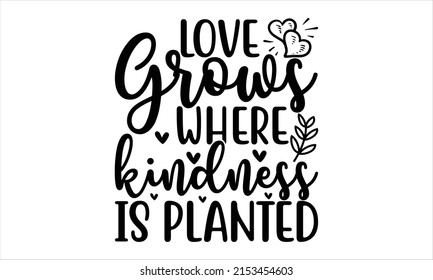  Love grows where kindness is planted  -   Lettering design for greeting banners, Mouse Pads, Prints, Cards and Posters, Mugs, Notebooks, Floor Pillows and T-shirt prints design.
