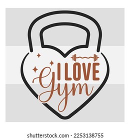 I Love Gym, Fitness, Weights, Gym, Typography, Gym Quotes, Gym Motivation, T-shirt Design, SVG, Vector