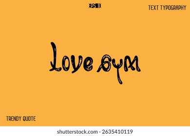 Love Gym  Grunge Bold Calligraphy Text Quote For T-Shirt Designs