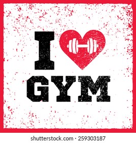 I Love Gym Workout and Fitness Motivation Quote. Creative Vector Typography Grunge Sport Banner Concept