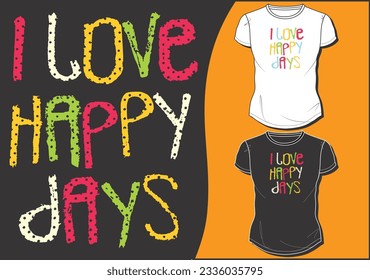 I LOVE HAPPY DAYS GRAPHIC DESIGN SHORT SLEEVE T SHIRT VECTOR ILLUSTRATION