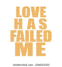 Love has failed me lettering,Graphic design print t-shirts fashion,vector,poster,card