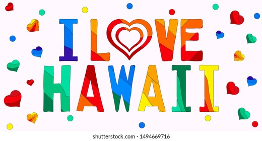 I love Hawaii - funny cartoon multicolored funny inscription and hearts. Hawaii is a state in the Pacific United States. For banners, posters, souvenir magnet and prints on clothing.