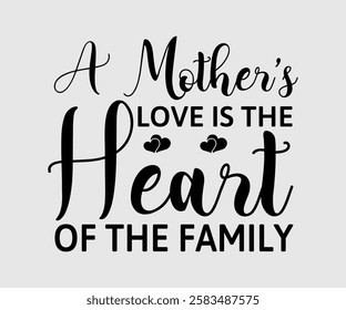 A Mother’s Love Is The Heart Of The Family, Mom Quotes, Quotes about Mother, funny mom design, Mothers Day Design, Mother's day typographic t shirt design