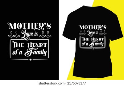 mother’s love is the heart of a family 
Are your looking for  mother's t shirt  high Quality is Unique design